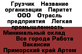 Грузчик › Название организации ­ Паритет, ООО › Отрасль предприятия ­ Легкая промышленность › Минимальный оклад ­ 25 000 - Все города Работа » Вакансии   . Приморский край,Артем г.